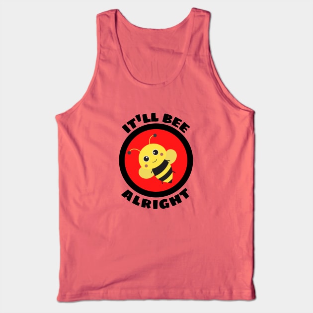 It'll Bee Alright - Bee Pun Tank Top by Allthingspunny